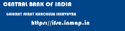CENTRAL BANK OF INDIA  GUJARAT SURAT KARCHELIA JHERVAVRA  ifsc code